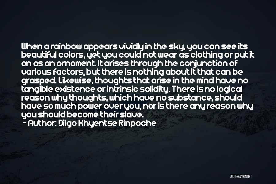 Dilgo Khyentse Rinpoche Quotes: When A Rainbow Appears Vividly In The Sky, You Can See Its Beautiful Colors, Yet You Could Not Wear As