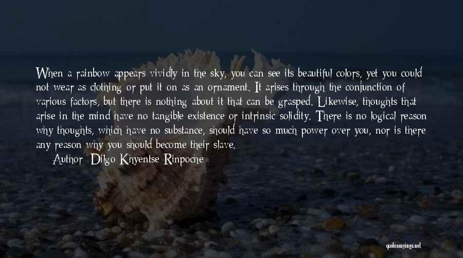 Dilgo Khyentse Rinpoche Quotes: When A Rainbow Appears Vividly In The Sky, You Can See Its Beautiful Colors, Yet You Could Not Wear As