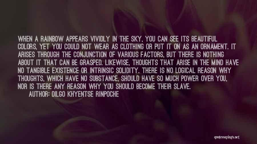 Dilgo Khyentse Rinpoche Quotes: When A Rainbow Appears Vividly In The Sky, You Can See Its Beautiful Colors, Yet You Could Not Wear As