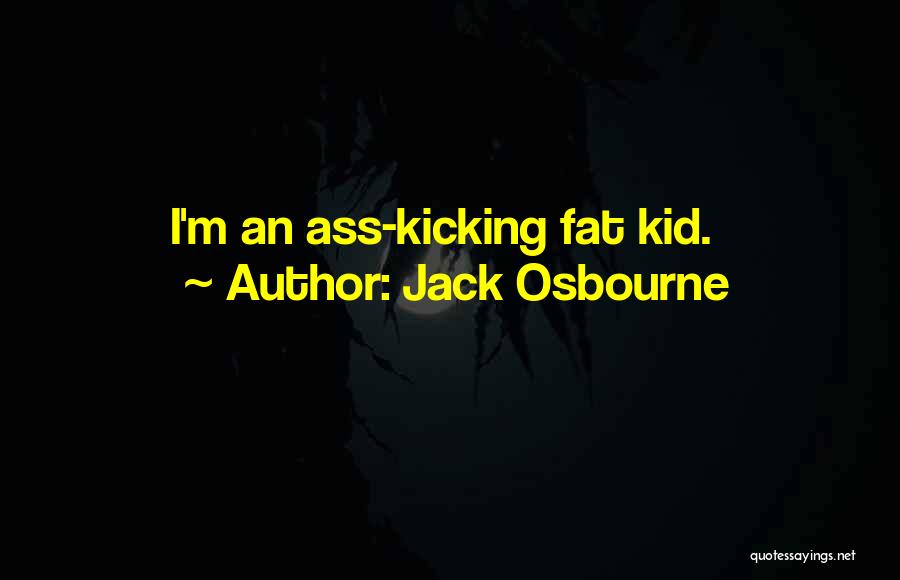 Jack Osbourne Quotes: I'm An Ass-kicking Fat Kid.