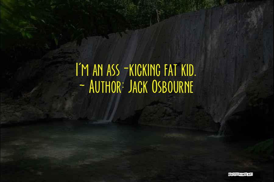 Jack Osbourne Quotes: I'm An Ass-kicking Fat Kid.