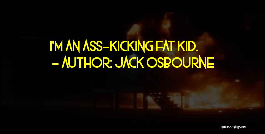 Jack Osbourne Quotes: I'm An Ass-kicking Fat Kid.