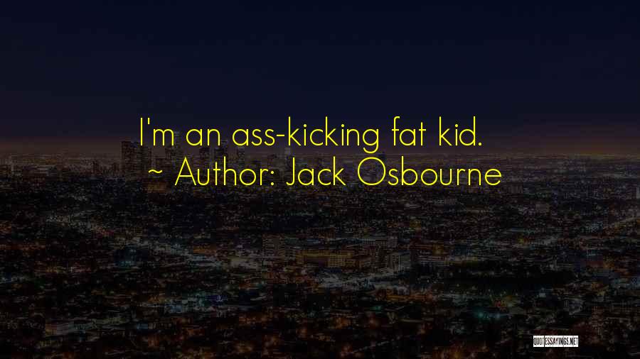 Jack Osbourne Quotes: I'm An Ass-kicking Fat Kid.
