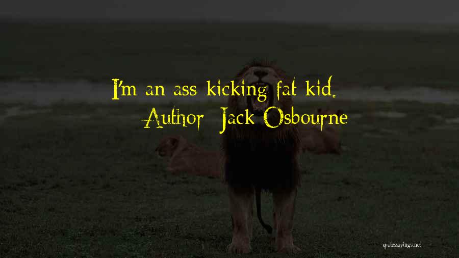 Jack Osbourne Quotes: I'm An Ass-kicking Fat Kid.