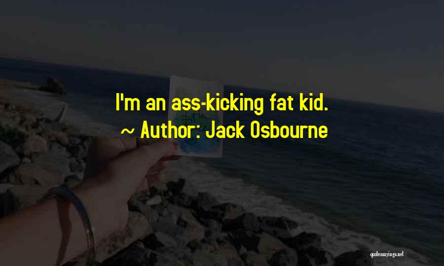 Jack Osbourne Quotes: I'm An Ass-kicking Fat Kid.
