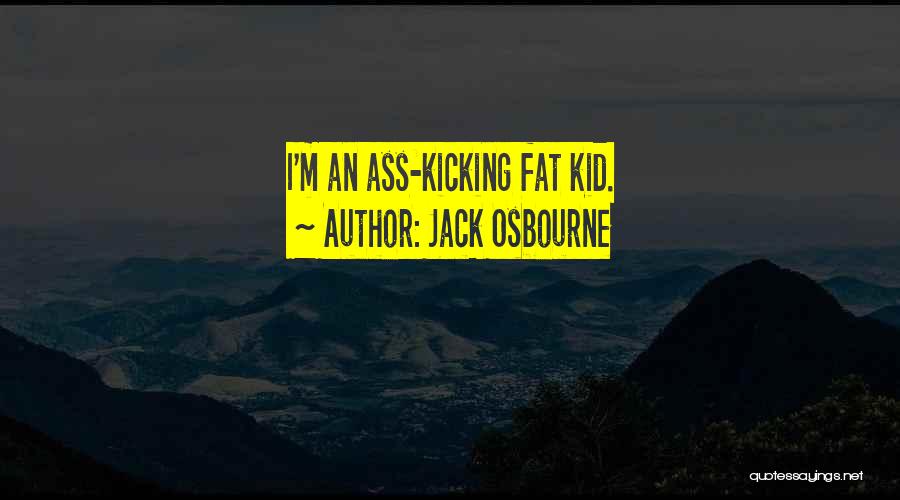 Jack Osbourne Quotes: I'm An Ass-kicking Fat Kid.