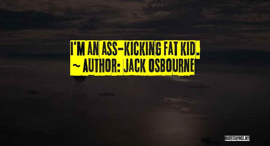 Jack Osbourne Quotes: I'm An Ass-kicking Fat Kid.