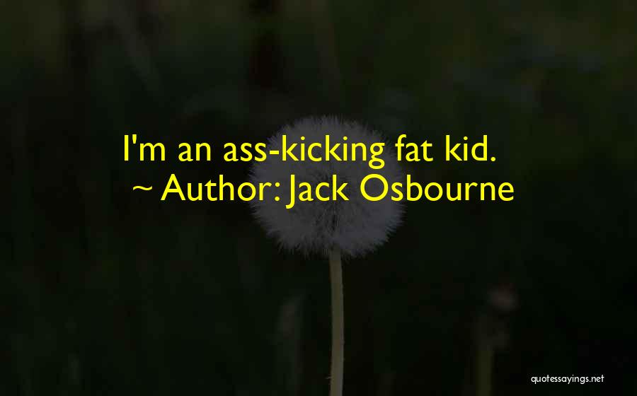 Jack Osbourne Quotes: I'm An Ass-kicking Fat Kid.