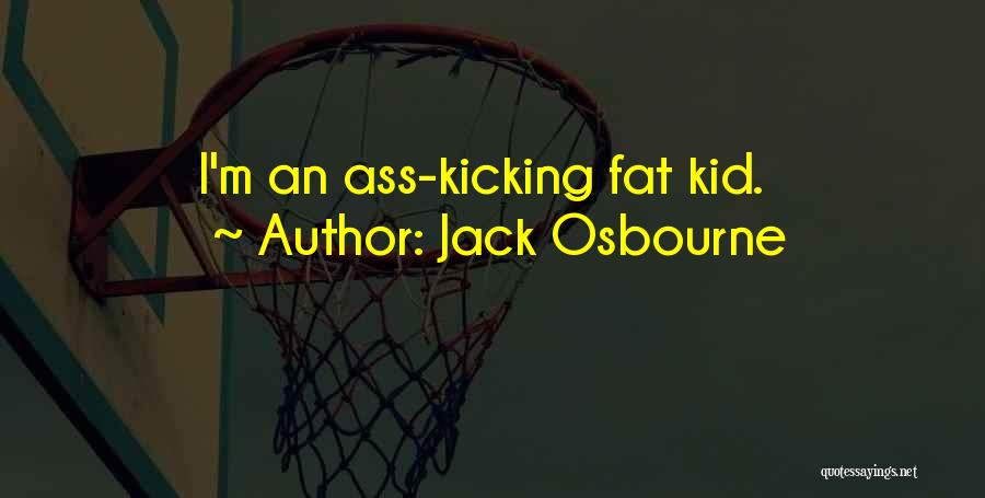Jack Osbourne Quotes: I'm An Ass-kicking Fat Kid.