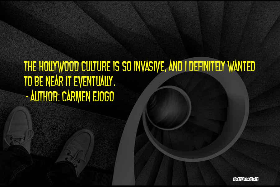 Carmen Ejogo Quotes: The Hollywood Culture Is So Invasive, And I Definitely Wanted To Be Near It Eventually.