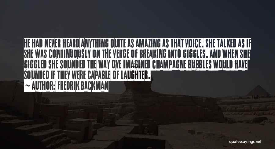 Fredrik Backman Quotes: He Had Never Heard Anything Quite As Amazing As That Voice. She Talked As If She Was Continuously On The