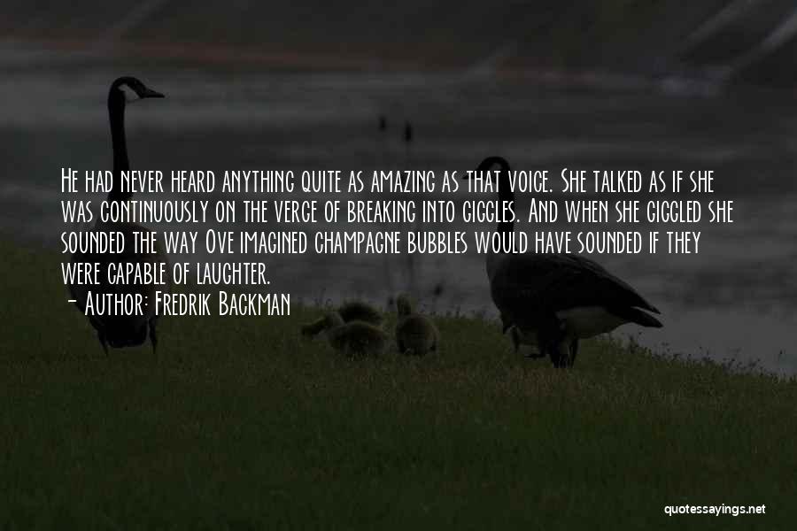 Fredrik Backman Quotes: He Had Never Heard Anything Quite As Amazing As That Voice. She Talked As If She Was Continuously On The