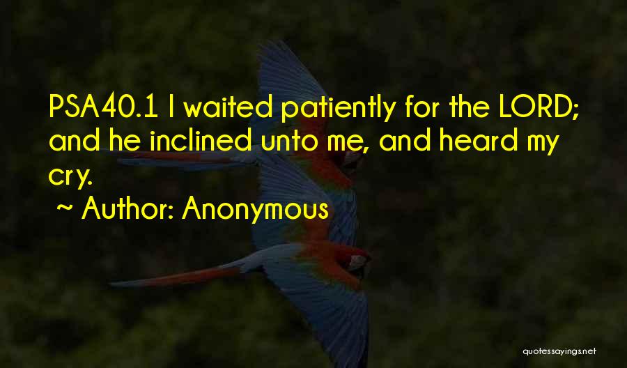 Anonymous Quotes: Psa40.1 I Waited Patiently For The Lord; And He Inclined Unto Me, And Heard My Cry.