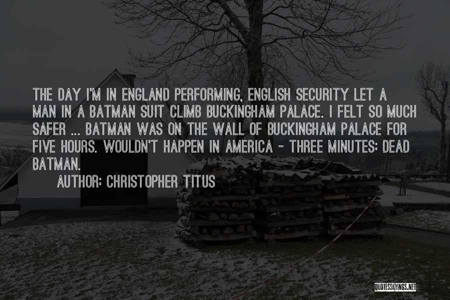 Christopher Titus Quotes: The Day I'm In England Performing, English Security Let A Man In A Batman Suit Climb Buckingham Palace. I Felt