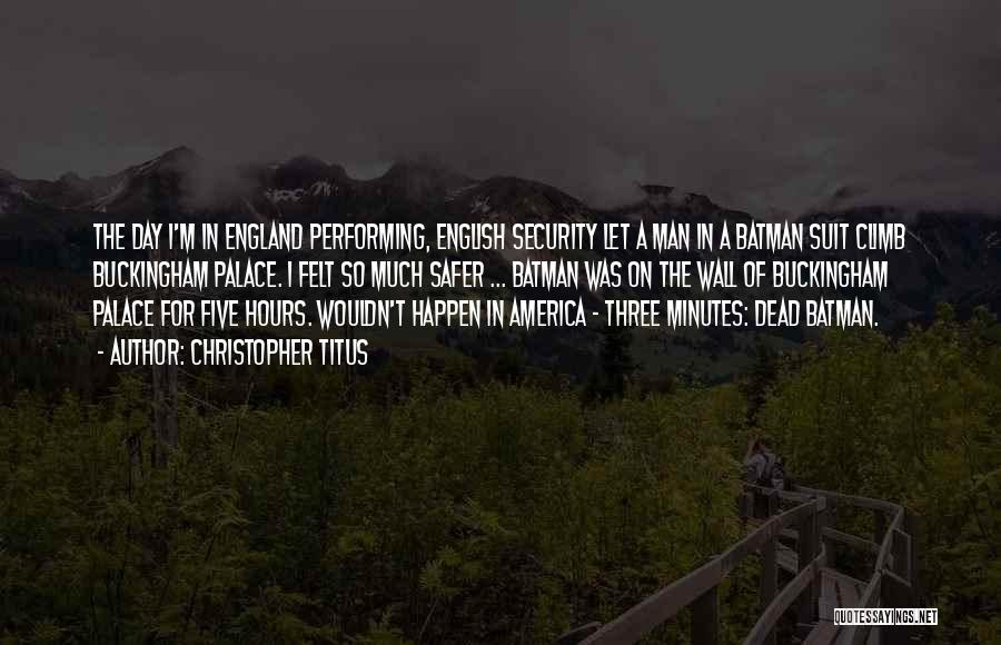 Christopher Titus Quotes: The Day I'm In England Performing, English Security Let A Man In A Batman Suit Climb Buckingham Palace. I Felt