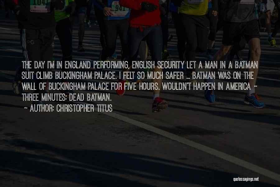 Christopher Titus Quotes: The Day I'm In England Performing, English Security Let A Man In A Batman Suit Climb Buckingham Palace. I Felt