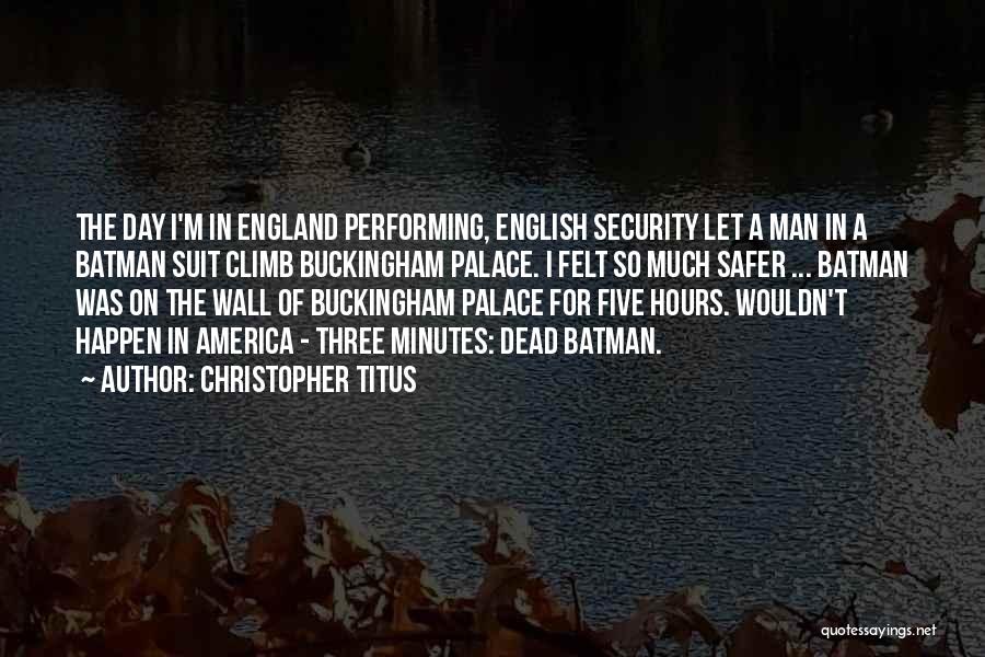 Christopher Titus Quotes: The Day I'm In England Performing, English Security Let A Man In A Batman Suit Climb Buckingham Palace. I Felt