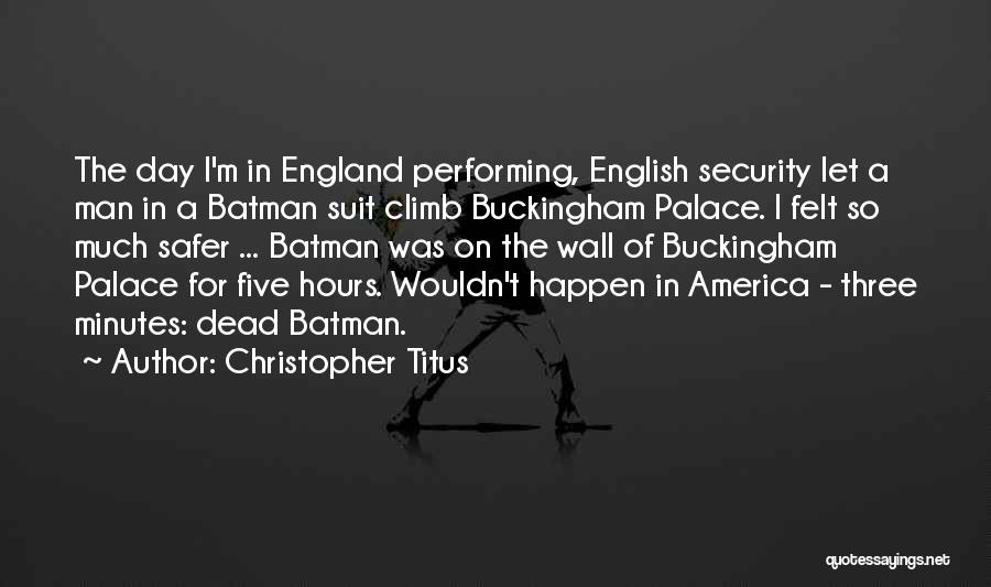 Christopher Titus Quotes: The Day I'm In England Performing, English Security Let A Man In A Batman Suit Climb Buckingham Palace. I Felt