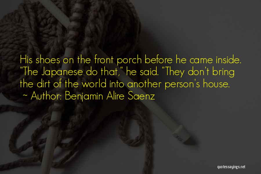 Benjamin Alire Saenz Quotes: His Shoes On The Front Porch Before He Came Inside. The Japanese Do That, He Said. They Don't Bring The