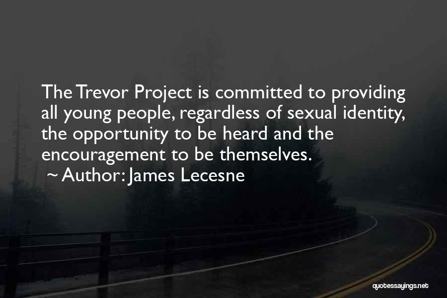 James Lecesne Quotes: The Trevor Project Is Committed To Providing All Young People, Regardless Of Sexual Identity, The Opportunity To Be Heard And