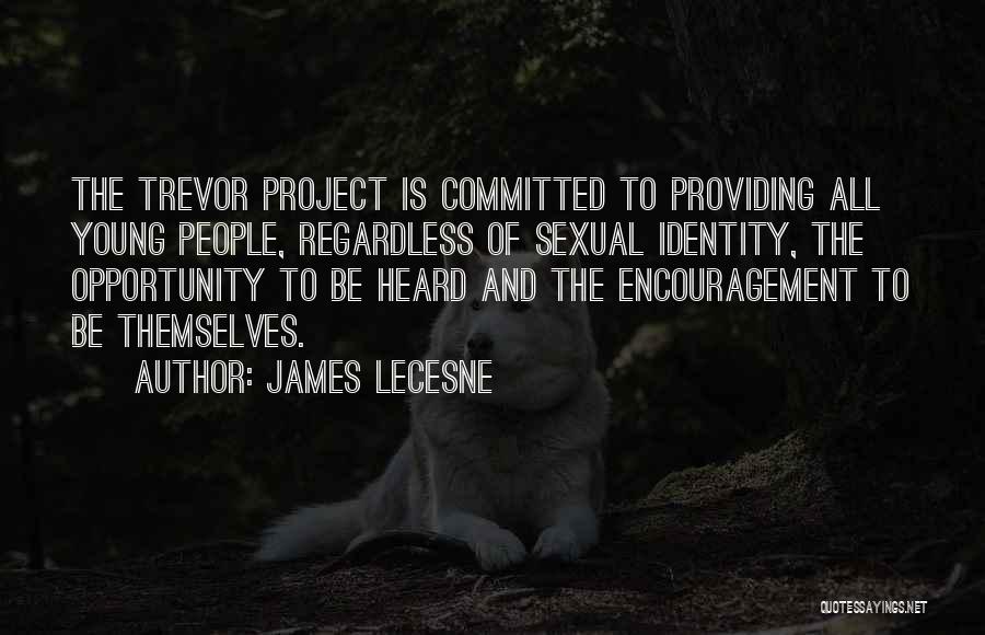 James Lecesne Quotes: The Trevor Project Is Committed To Providing All Young People, Regardless Of Sexual Identity, The Opportunity To Be Heard And