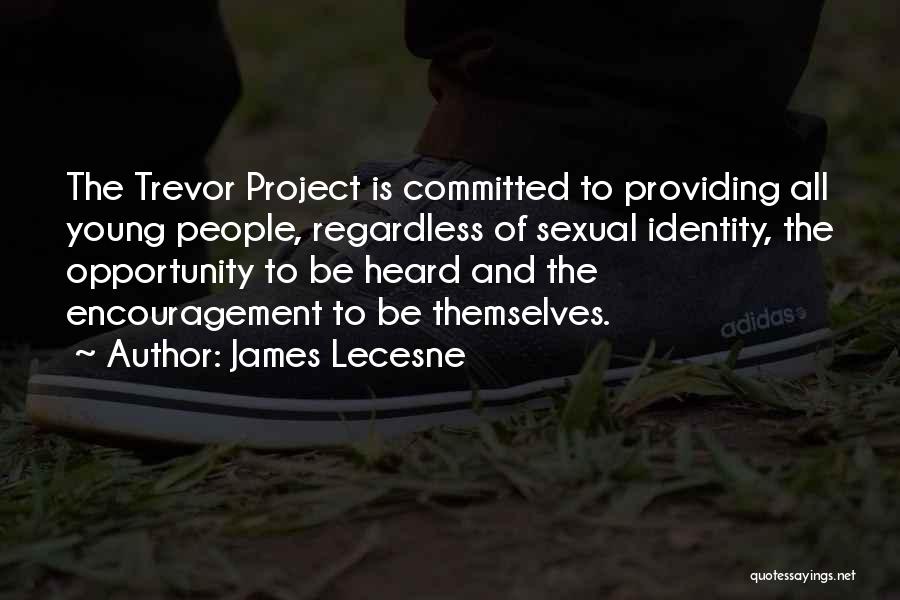 James Lecesne Quotes: The Trevor Project Is Committed To Providing All Young People, Regardless Of Sexual Identity, The Opportunity To Be Heard And