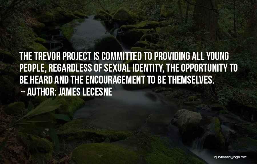 James Lecesne Quotes: The Trevor Project Is Committed To Providing All Young People, Regardless Of Sexual Identity, The Opportunity To Be Heard And