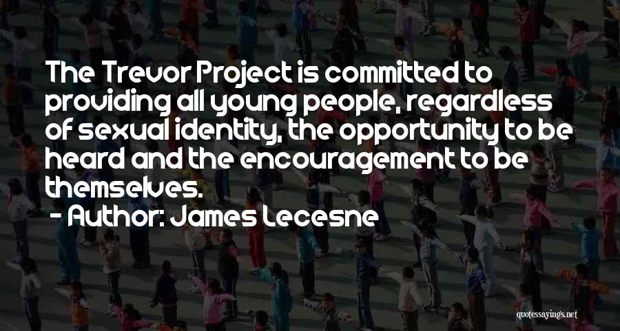 James Lecesne Quotes: The Trevor Project Is Committed To Providing All Young People, Regardless Of Sexual Identity, The Opportunity To Be Heard And