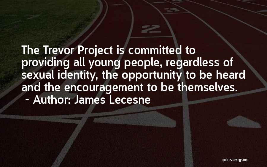 James Lecesne Quotes: The Trevor Project Is Committed To Providing All Young People, Regardless Of Sexual Identity, The Opportunity To Be Heard And