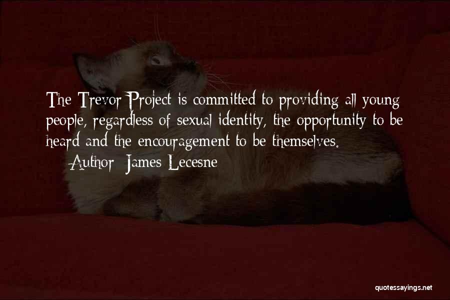 James Lecesne Quotes: The Trevor Project Is Committed To Providing All Young People, Regardless Of Sexual Identity, The Opportunity To Be Heard And