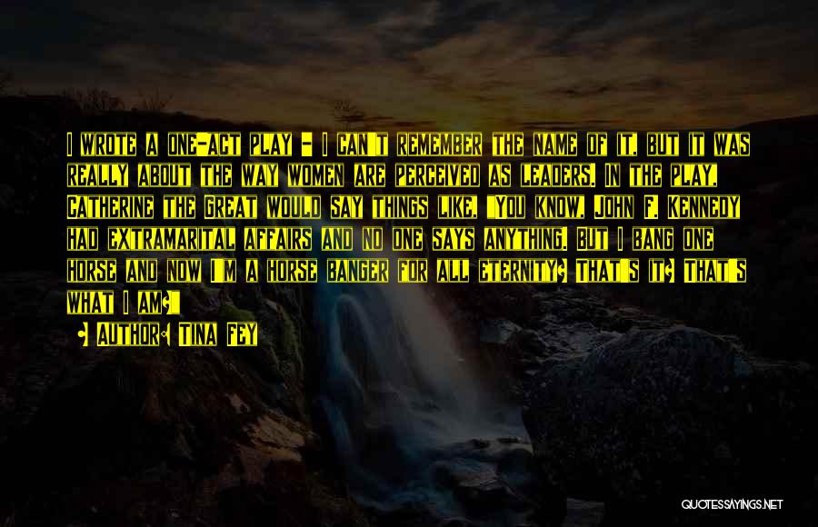 Tina Fey Quotes: I Wrote A One-act Play - I Can't Remember The Name Of It, But It Was Really About The Way