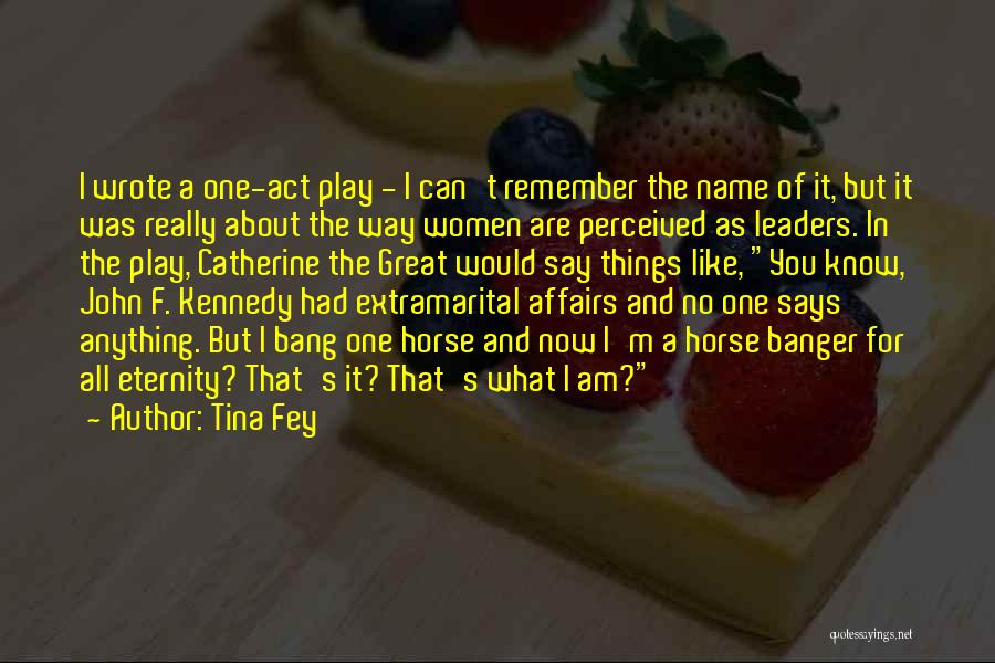 Tina Fey Quotes: I Wrote A One-act Play - I Can't Remember The Name Of It, But It Was Really About The Way