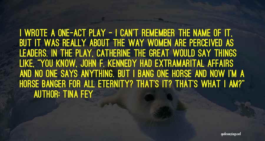 Tina Fey Quotes: I Wrote A One-act Play - I Can't Remember The Name Of It, But It Was Really About The Way