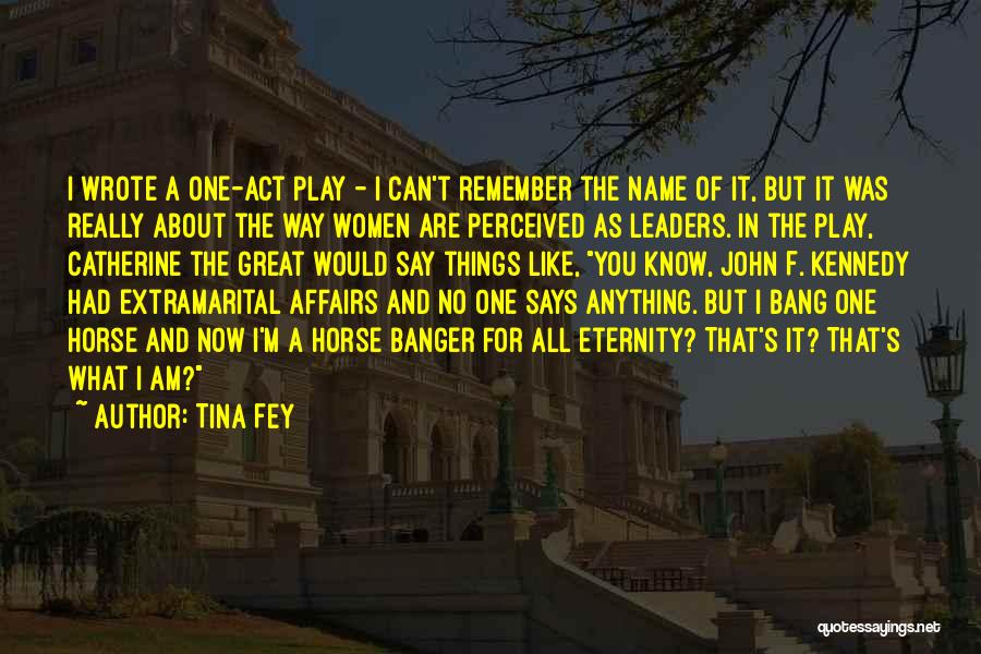 Tina Fey Quotes: I Wrote A One-act Play - I Can't Remember The Name Of It, But It Was Really About The Way