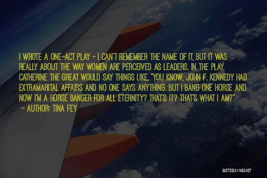 Tina Fey Quotes: I Wrote A One-act Play - I Can't Remember The Name Of It, But It Was Really About The Way