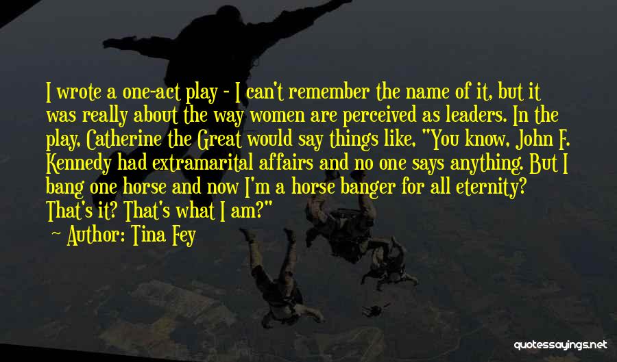 Tina Fey Quotes: I Wrote A One-act Play - I Can't Remember The Name Of It, But It Was Really About The Way