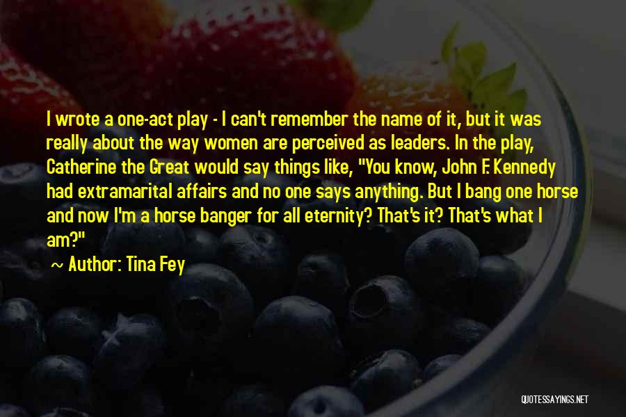 Tina Fey Quotes: I Wrote A One-act Play - I Can't Remember The Name Of It, But It Was Really About The Way