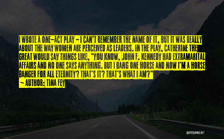 Tina Fey Quotes: I Wrote A One-act Play - I Can't Remember The Name Of It, But It Was Really About The Way