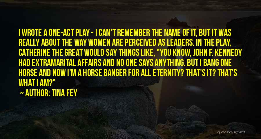 Tina Fey Quotes: I Wrote A One-act Play - I Can't Remember The Name Of It, But It Was Really About The Way