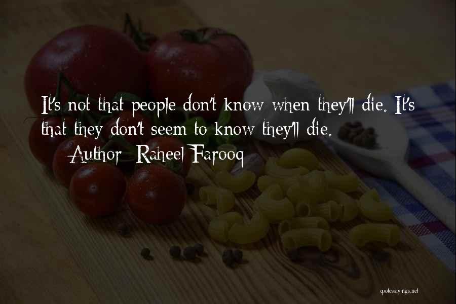 Raheel Farooq Quotes: It's Not That People Don't Know When They'll Die. It's That They Don't Seem To Know They'll Die.