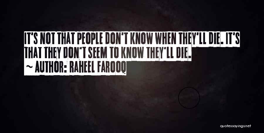 Raheel Farooq Quotes: It's Not That People Don't Know When They'll Die. It's That They Don't Seem To Know They'll Die.