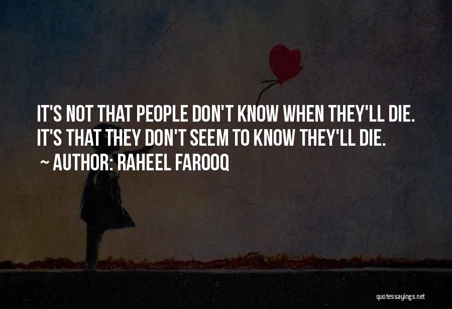 Raheel Farooq Quotes: It's Not That People Don't Know When They'll Die. It's That They Don't Seem To Know They'll Die.