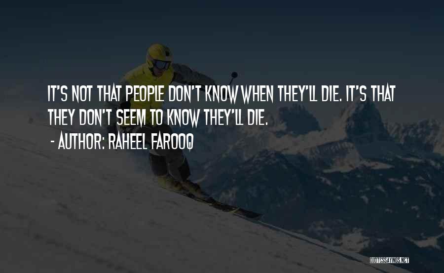 Raheel Farooq Quotes: It's Not That People Don't Know When They'll Die. It's That They Don't Seem To Know They'll Die.