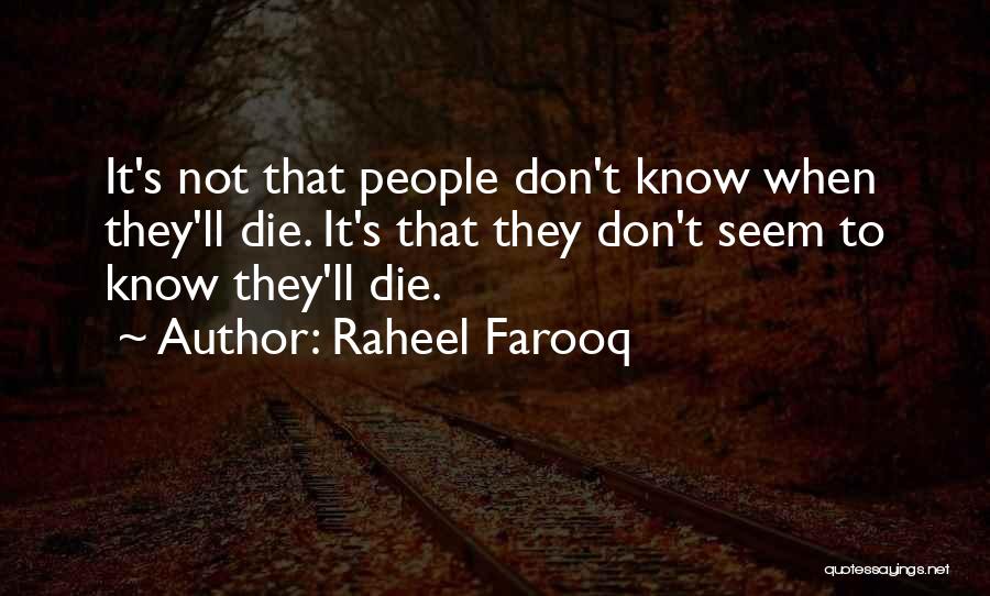 Raheel Farooq Quotes: It's Not That People Don't Know When They'll Die. It's That They Don't Seem To Know They'll Die.