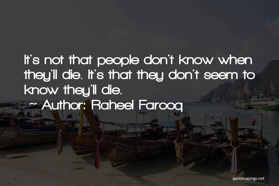 Raheel Farooq Quotes: It's Not That People Don't Know When They'll Die. It's That They Don't Seem To Know They'll Die.