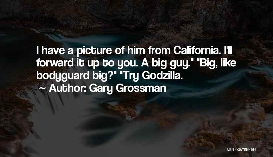 Gary Grossman Quotes: I Have A Picture Of Him From California. I'll Forward It Up To You. A Big Guy. Big, Like Bodyguard
