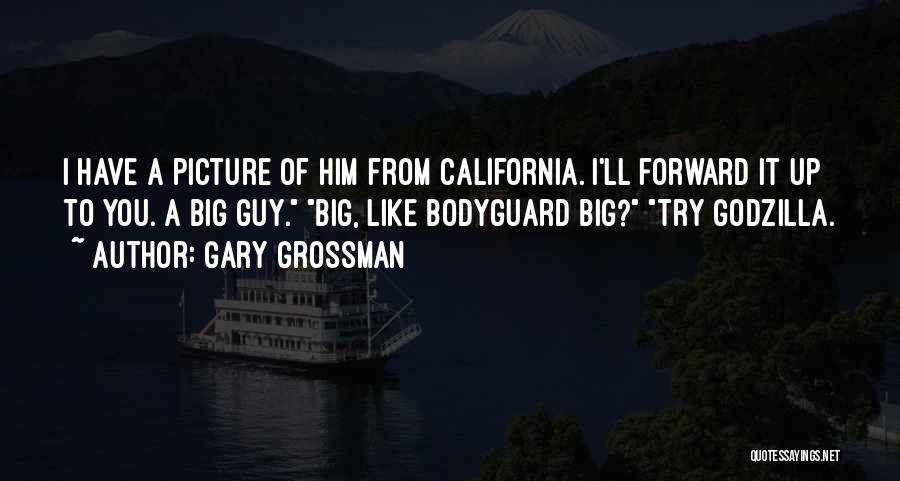Gary Grossman Quotes: I Have A Picture Of Him From California. I'll Forward It Up To You. A Big Guy. Big, Like Bodyguard