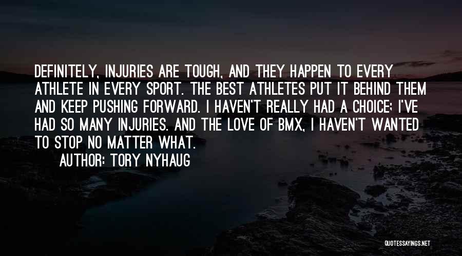 Tory Nyhaug Quotes: Definitely, Injuries Are Tough, And They Happen To Every Athlete In Every Sport. The Best Athletes Put It Behind Them