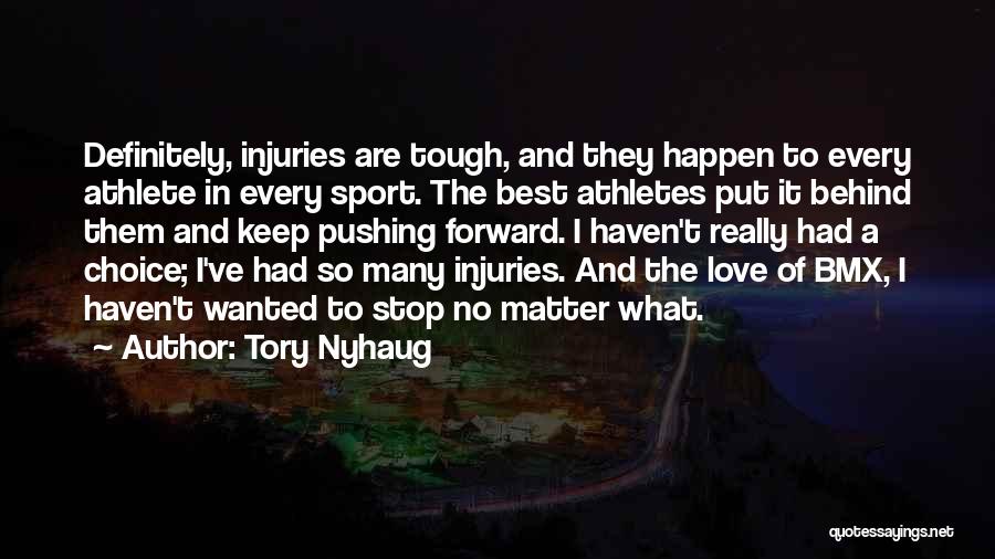 Tory Nyhaug Quotes: Definitely, Injuries Are Tough, And They Happen To Every Athlete In Every Sport. The Best Athletes Put It Behind Them