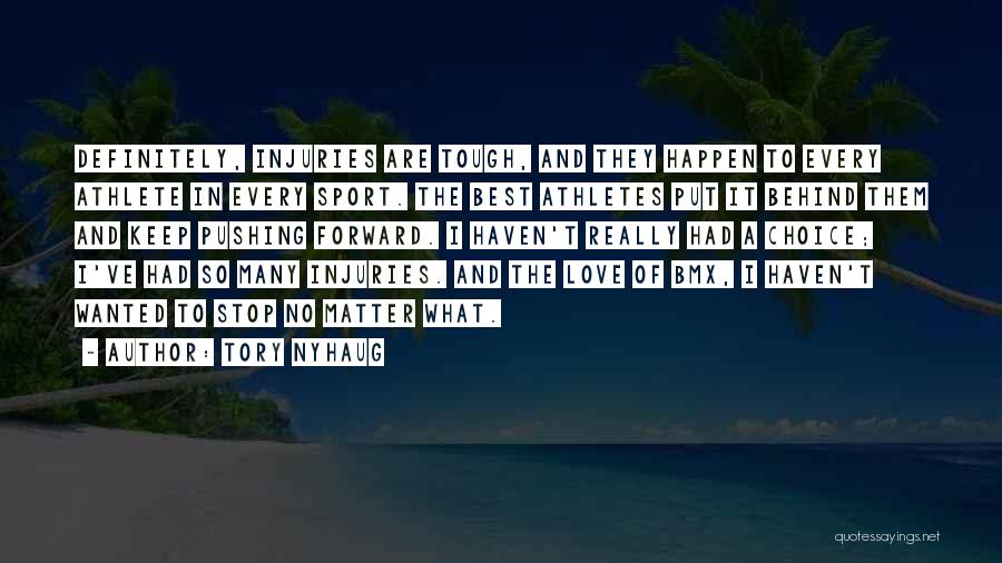 Tory Nyhaug Quotes: Definitely, Injuries Are Tough, And They Happen To Every Athlete In Every Sport. The Best Athletes Put It Behind Them